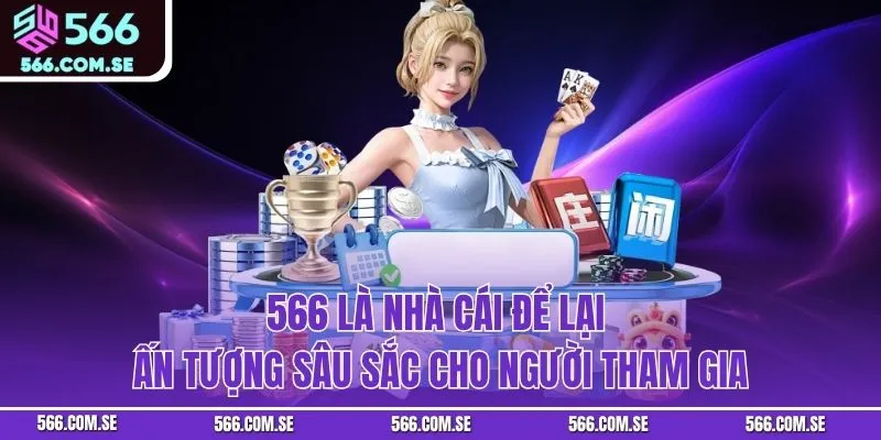 566 là nhà cái để lại ấn tượng sâu sắc cho người tham gia
